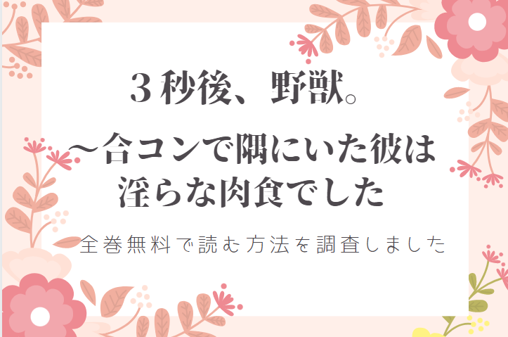 「３秒後、野獣」は全巻無料で読める!?無料＆お得に漫画を読む⽅法を調査！